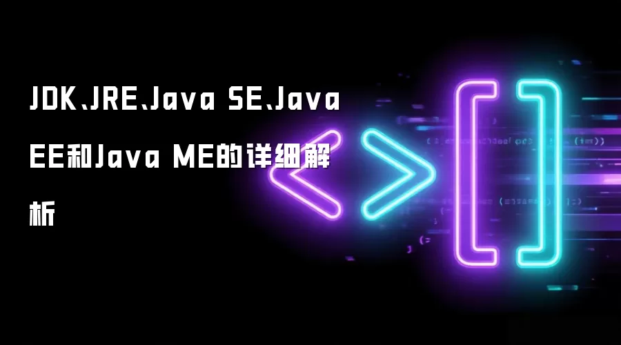 JDK、JRE、Ja va SE、Ja va EE和Ja va ME的详细解析