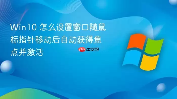 Win10 怎么设置窗口随鼠标指针移动后自动获得焦点并激活