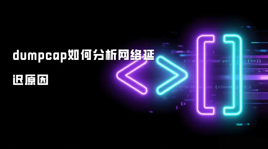 dumpcap如何分析网络延迟原因