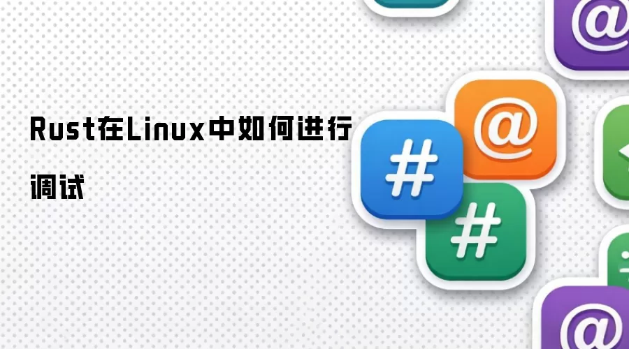 Rust在Linux中如何进行调试