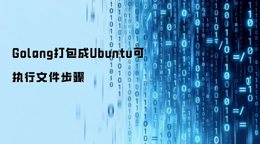 Golang打包成Ubuntu可执行文件步骤