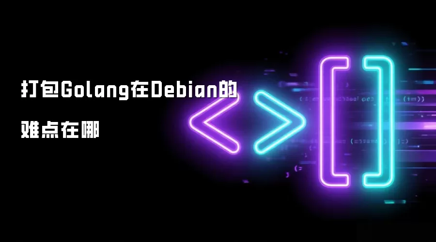 打包Golang在Debian的难点在哪