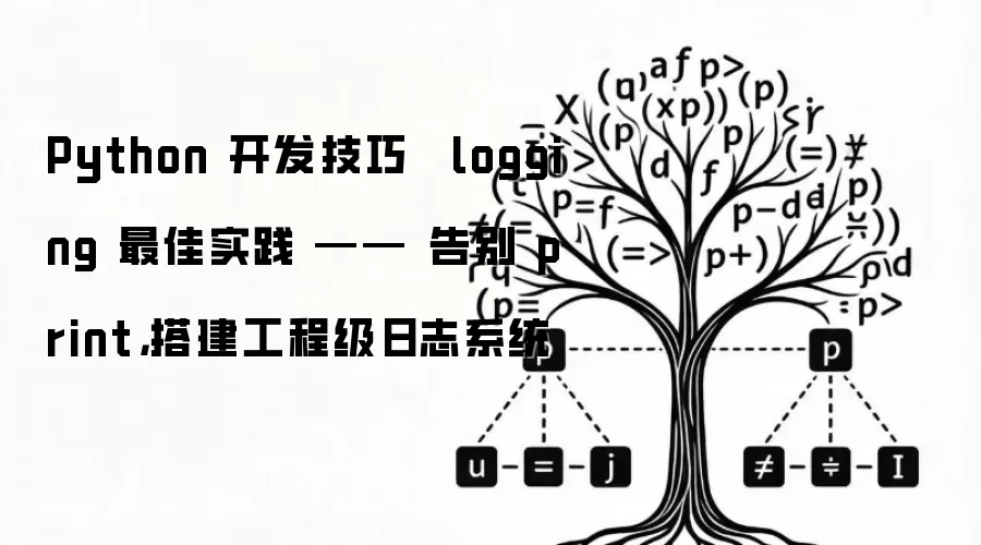 Python 开发技巧 · logging 最佳实践 —— 告别 print，搭建工程级日志系统