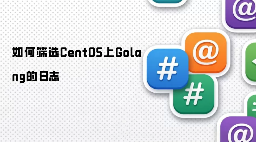 如何筛选CentOS上Golang的日志