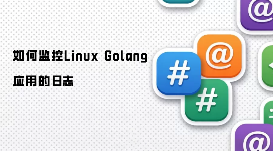 如何监控Linux Golang应用的日志