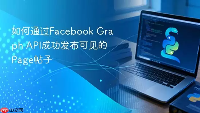 如何通过Facebook Graph API成功发布可见的Page帖子