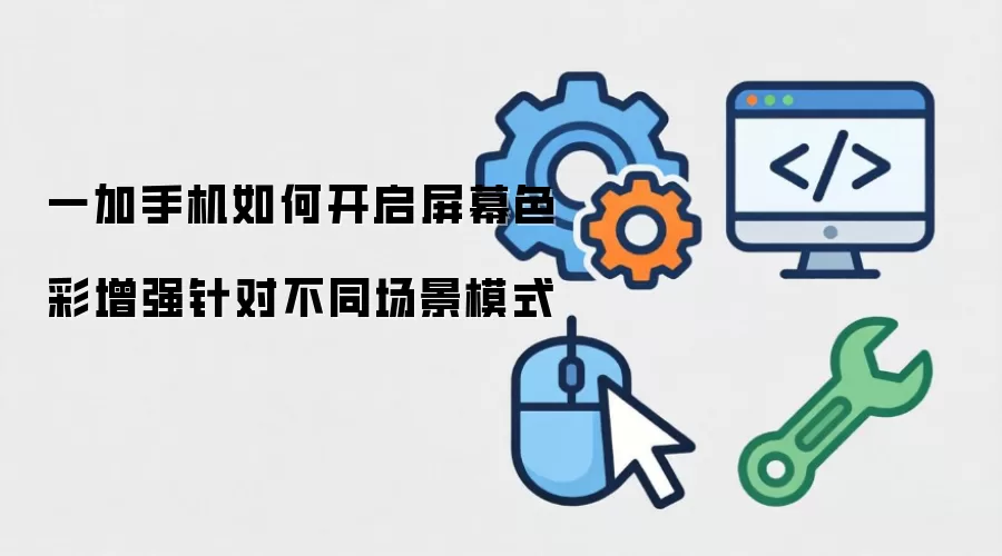 一加手机如何开启屏幕色彩增强针对不同场景模式