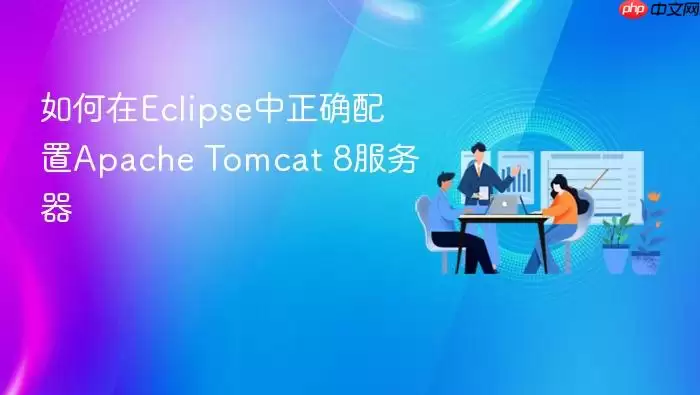 如何在Eclipse中正确配置Apache Tomcat 8服务器