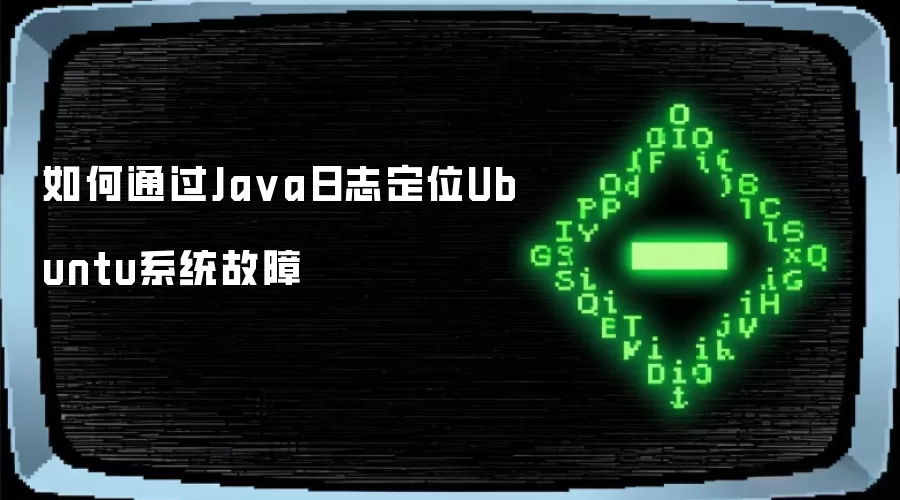 如何通过Ja va日志定位Ubuntu系统故障