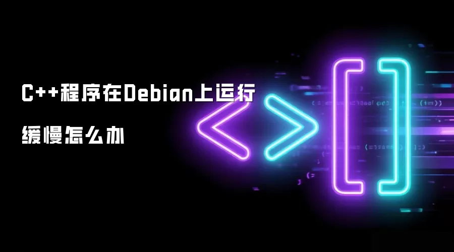 C++程序在Debian上运行缓慢怎么办