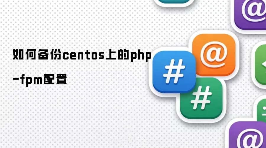 如何备份centos上的php-fpm配置