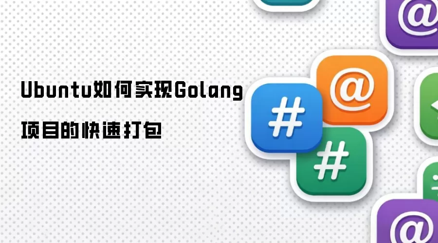Ubuntu如何实现Golang项目的快速打包