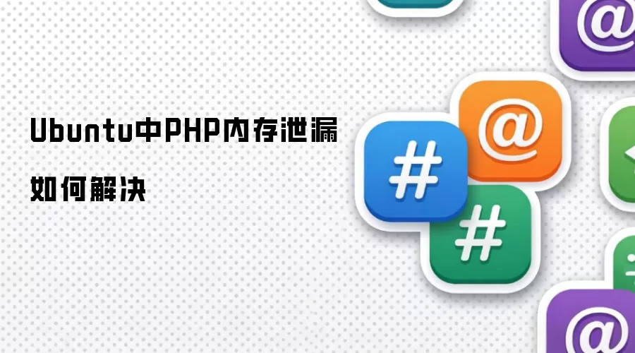 Ubuntu中PHP内存泄漏如何解决
