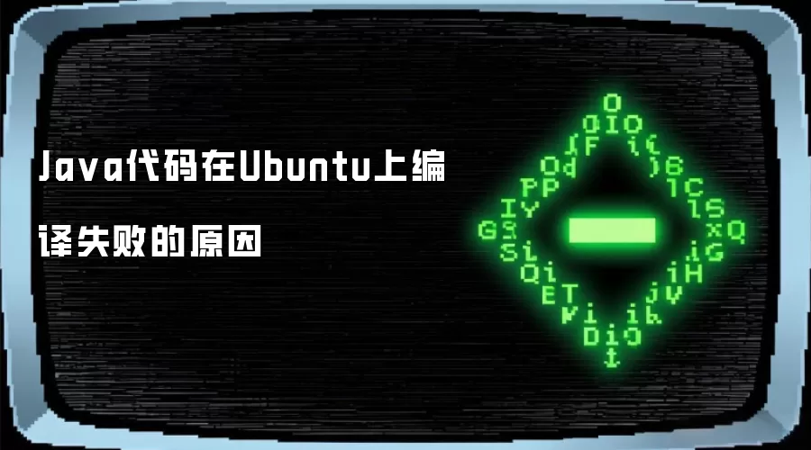 Ja va代码在Ubuntu上编译失败的原因