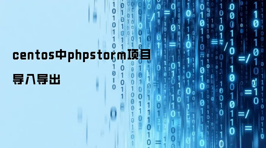 centos中phpstorm项目导入导出