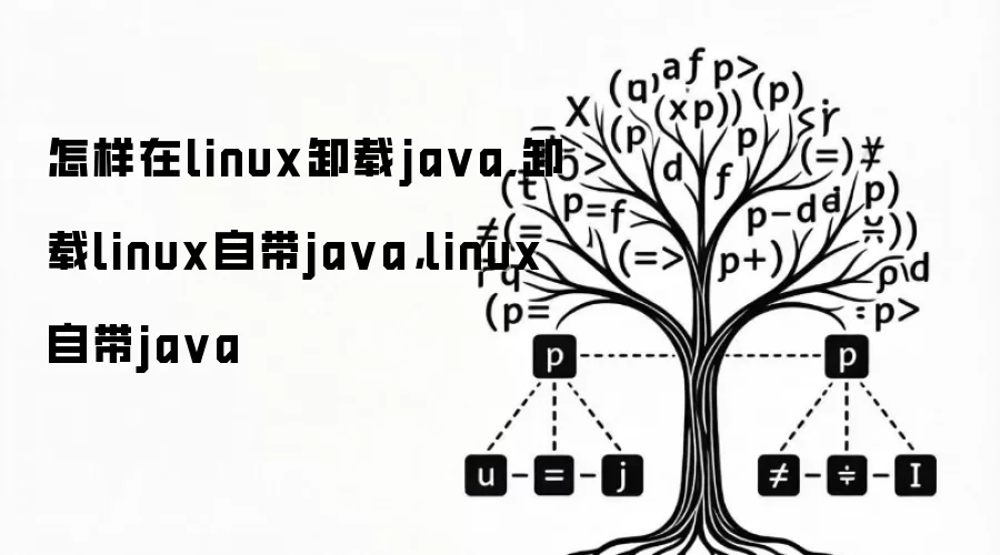 怎样在linux卸载ja va,卸载linux自带ja va,linux自带ja va