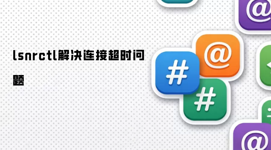 lsnrctl解决连接超时问题