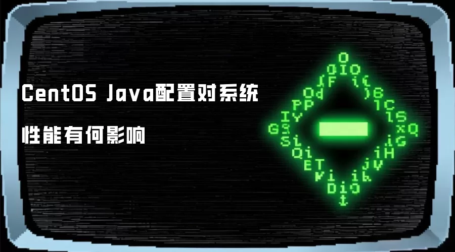 CentOS Ja va配置对系统性能有何影响