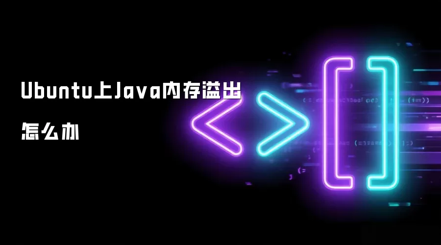 Ubuntu上Ja va内存溢出怎么办