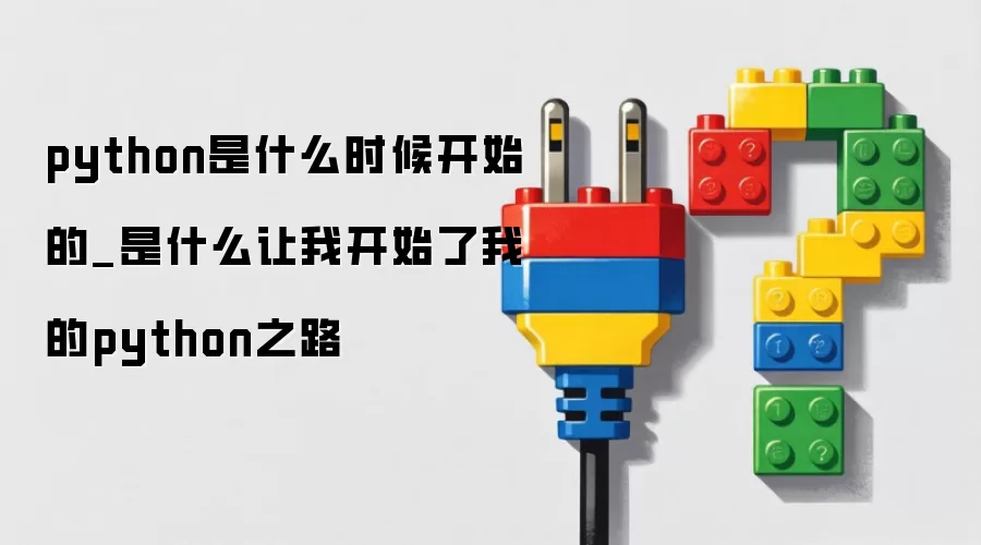 python是什么时候开始的_是什么让我开始了我的python之路