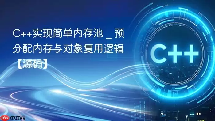 C++实现简单内存池 _ 预分配内存与对象复用逻辑【源码】