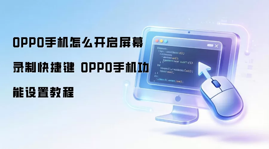 OPPO手机怎么开启屏幕录制快捷键 OPPO手机功能设置教程