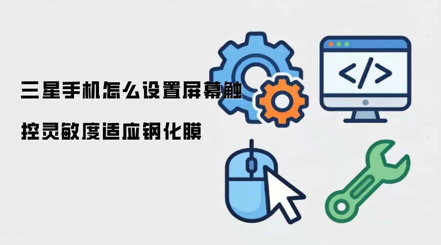 三星手机怎么设置屏幕触控灵敏度适应钢化膜