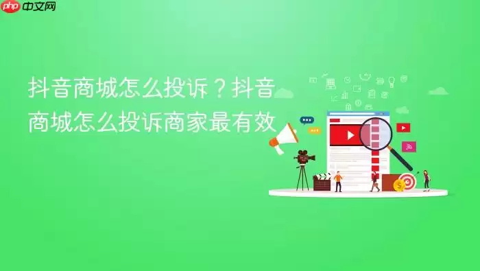 抖音商城怎么投诉？抖音商城怎么投诉商家最有效