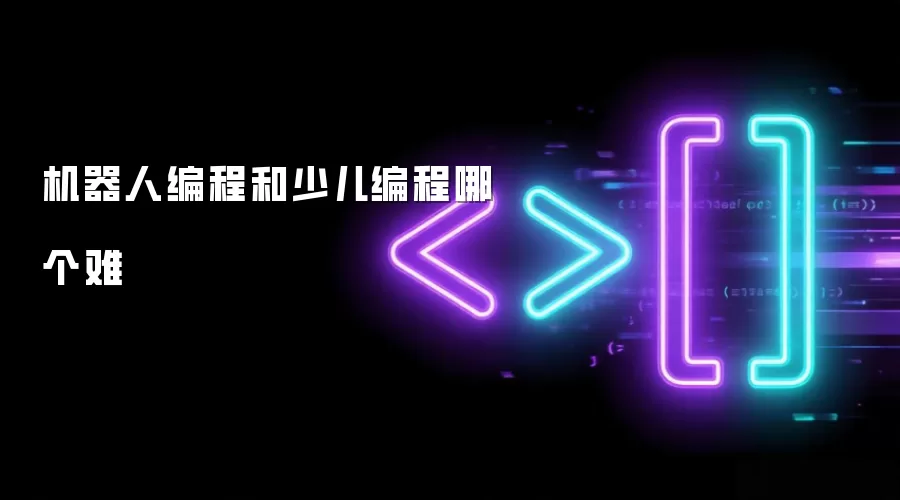 机器人编程和少儿编程哪个难