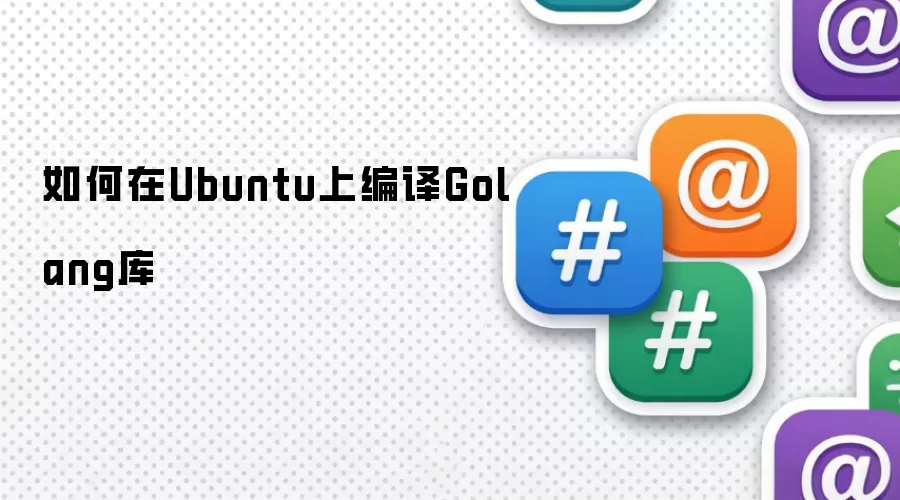 如何在Ubuntu上编译Golang库