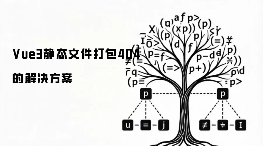 Vue3静态文件打包404的解决方案