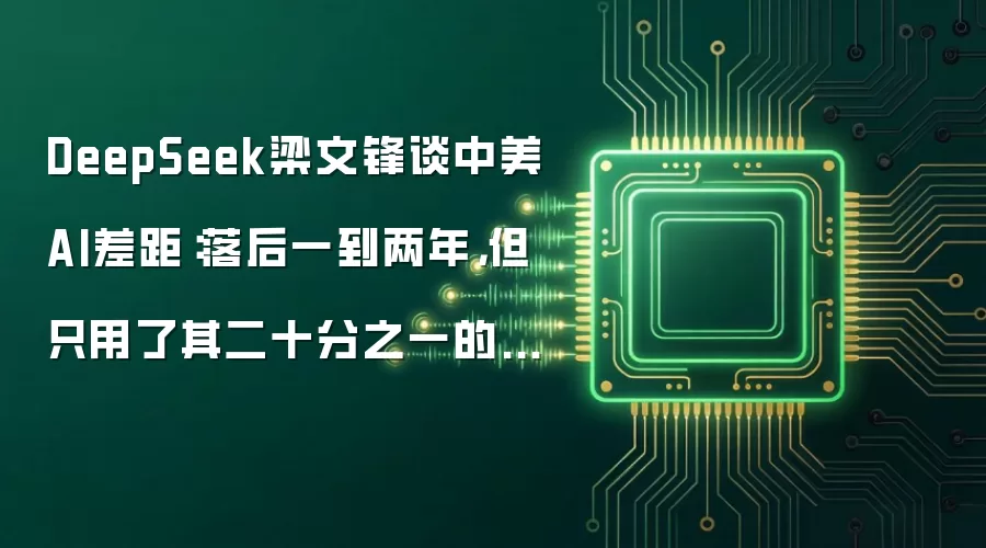 DeepSeek梁文锋谈中美AI差距:落后一到两年,但只用了其二十分之一的算力