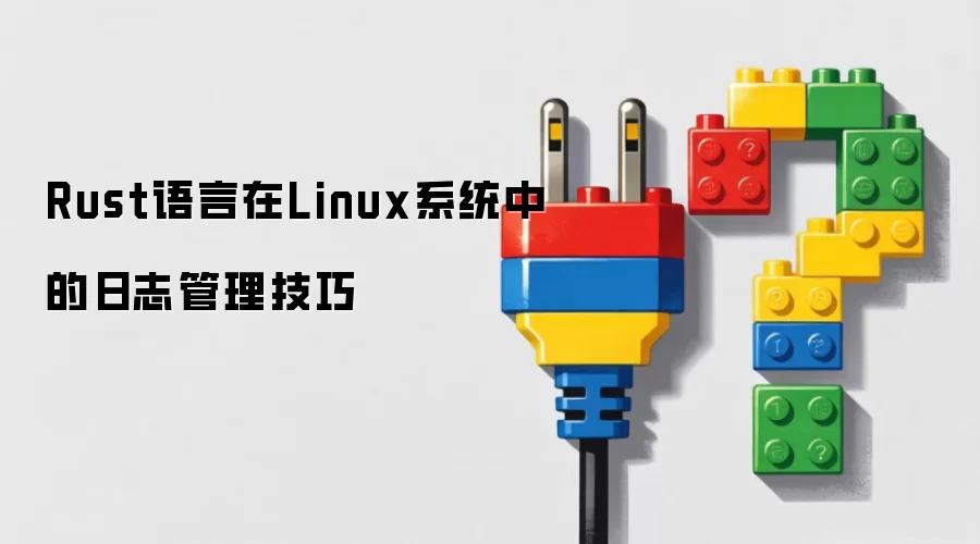 Rust语言在Linux系统中的日志管理技巧