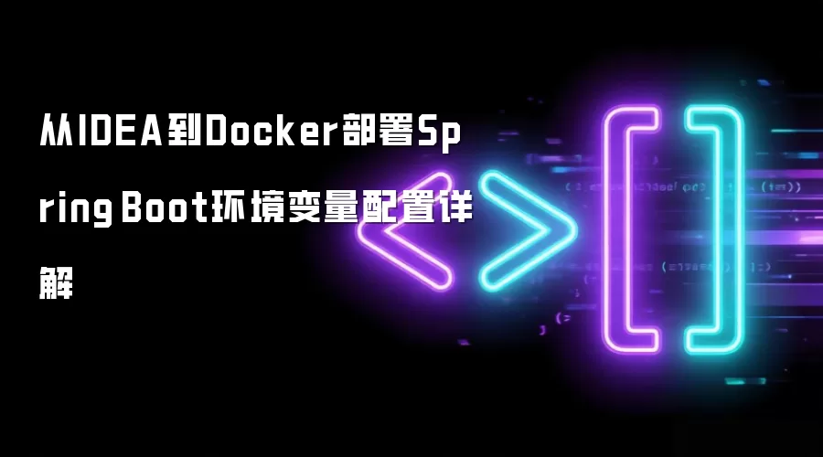 从IDEA到Docker部署Spring Boot环境变量配置详解
