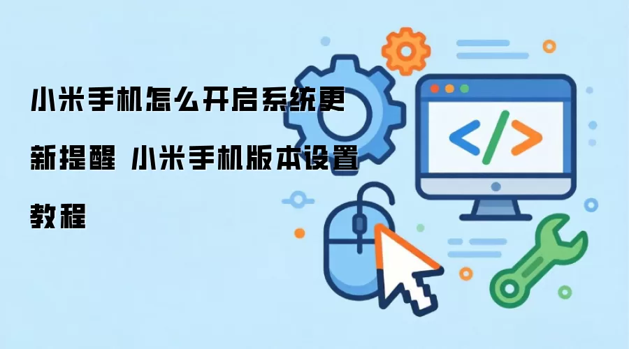小米手机怎么开启系统更新提醒 小米手机版本设置教程