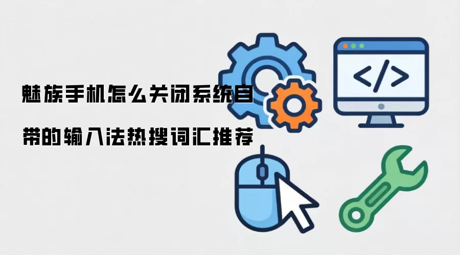 魅族手机怎么关闭系统自带的输入法热搜词汇推荐