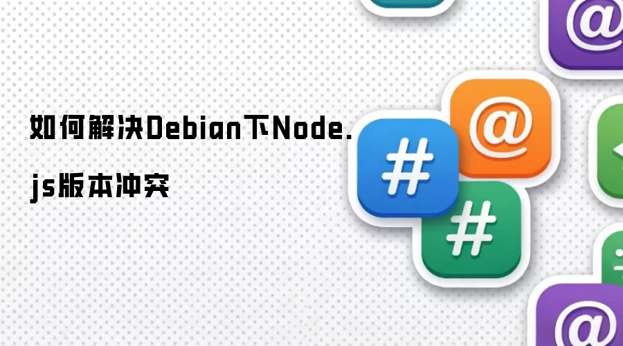 如何解决Debian下Node.js版本冲突