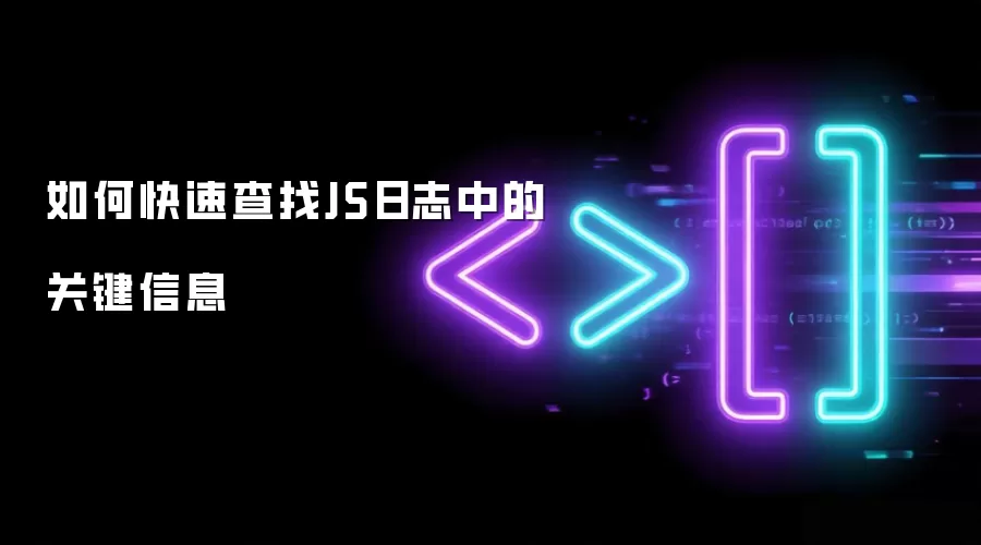 如何快速查找JS日志中的关键信息