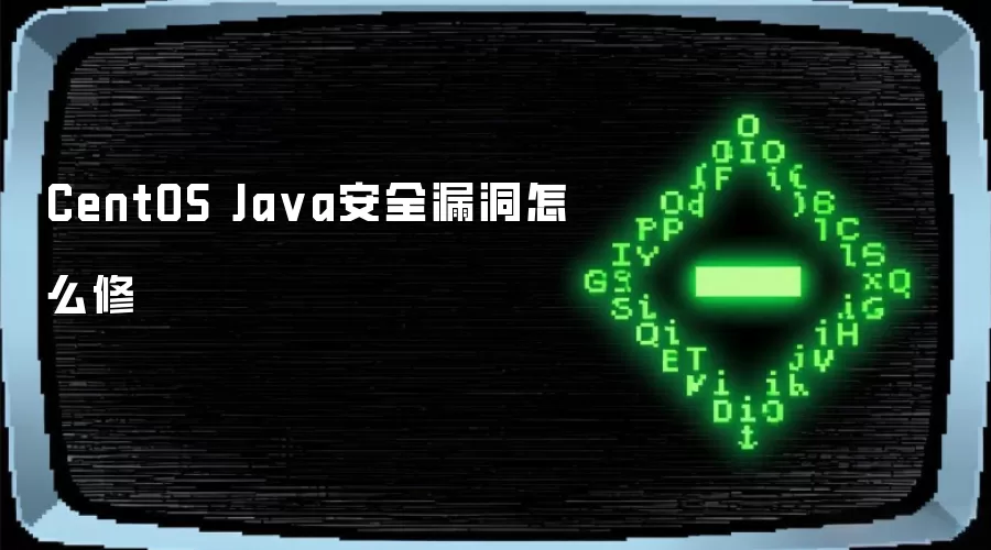 CentOS Ja va安全漏洞怎么修