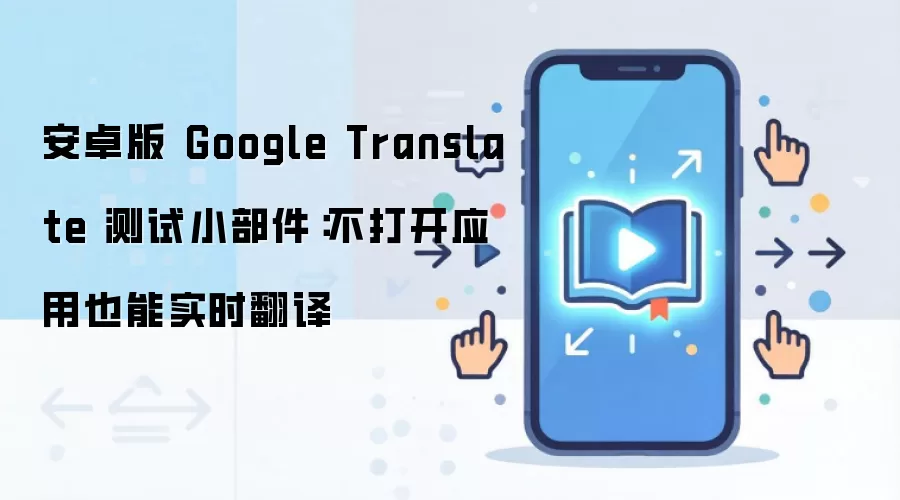 安卓版 Google Translate 测试小部件:不打开应用也能实时翻译