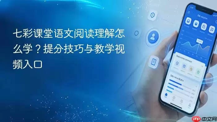 七彩课堂语文阅读理解怎么学？提分技巧与教学视频入口