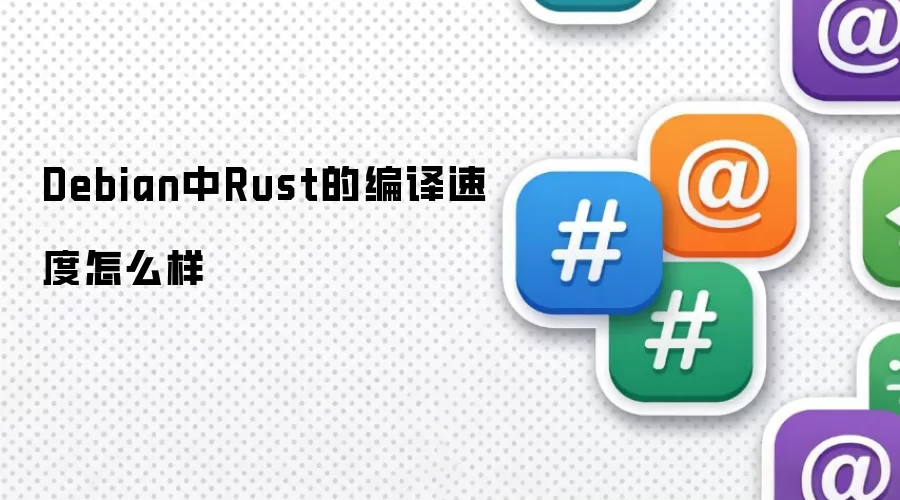 Debian中Rust的编译速度怎么样