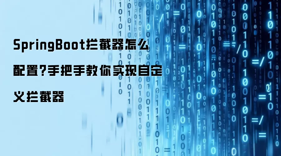 SpringBoot拦截器怎么配置？手把手教你实现自定义拦截器