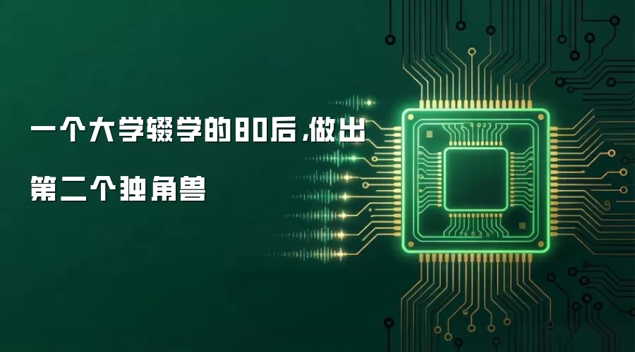 一个大学辍学的80后，做出第二个独角兽