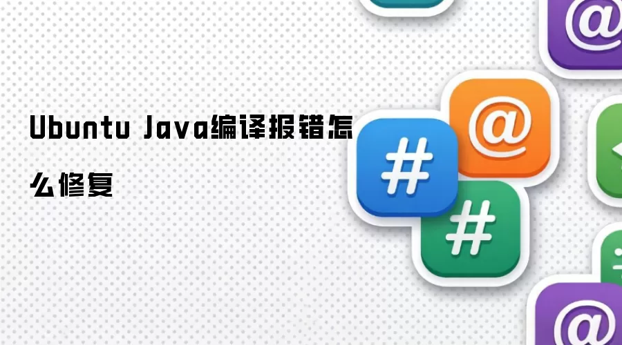 Ubuntu Ja va编译报错怎么修复