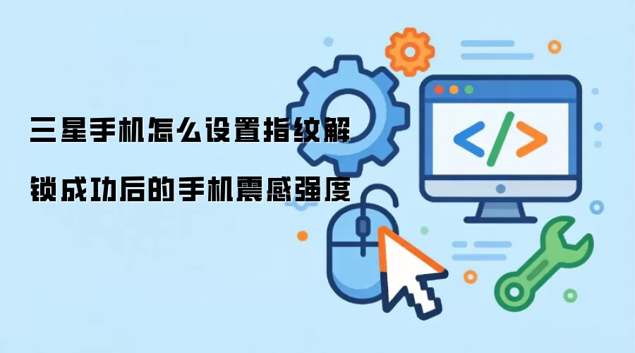 三星手机怎么设置指纹解锁成功后的手机震感强度