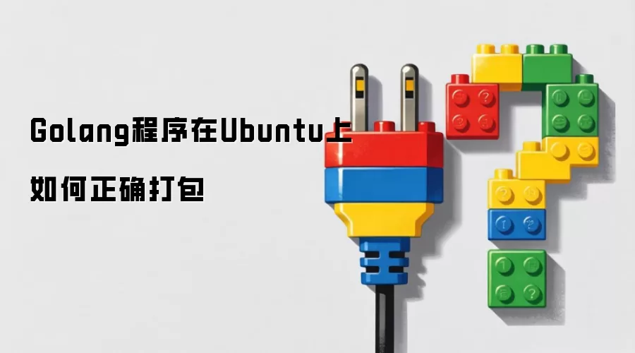 Golang程序在Ubuntu上如何正确打包