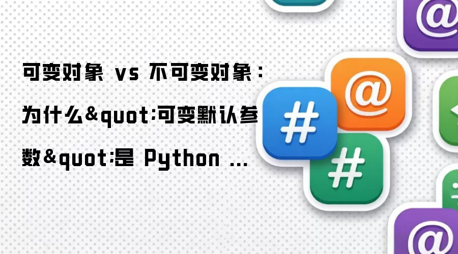 可变对象 vs 不可变对象：为什么