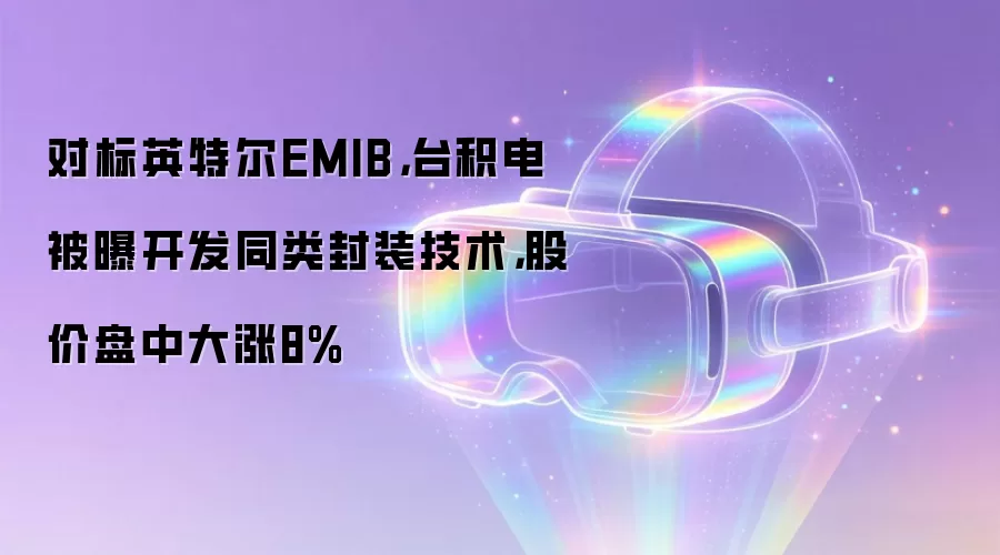 对标英特尔EMIB，台积电被曝开发同类封装技术，股价盘中大涨8%
