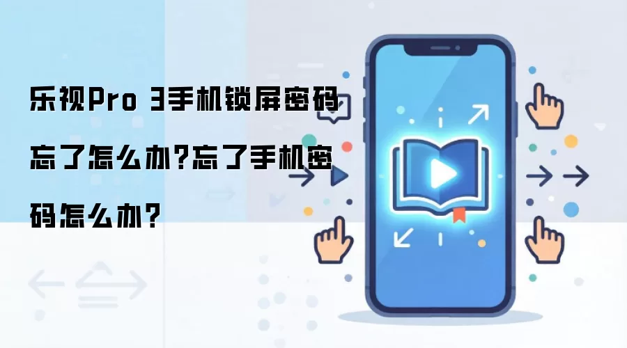乐视Pro 3手机锁屏密码忘了怎么办?忘了手机密码怎么办?